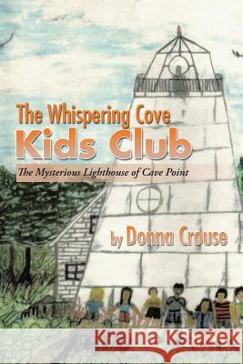 The Whispering Cove Kids Club: The Mysterious Lighthouse of Cave Point Donna Crouse 9781503582415 Xlibris Corporation - książka