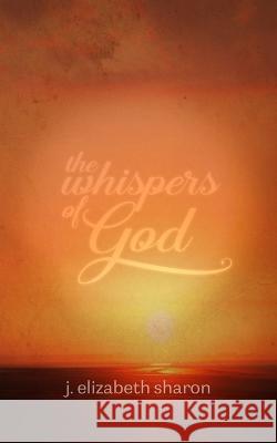 The Whispers of God J Elizabeth Sharon 9781945505362 John 18:37c Press - książka