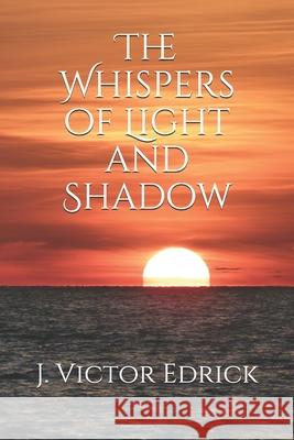 The Whispers of Light and Shadow J. Victor Edrick 9781076977809 Independently Published - książka