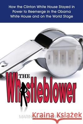 The Whistleblower: How the Clinton White House Stayed in Power to Reemerge in the Obama White House and on the World Stage Marinka Peschmann 9780987834300 One Rock Ink Publishing - książka