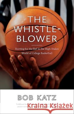 The Whistleblower: Rooting for the Ref in the High-Stakes World of College Basketball Bob Katz 9780826361981 University of New Mexico Press - książka