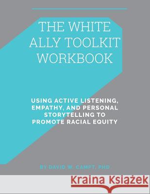 The White Ally Toolkit Workbook: Using Active Listening, Empathy, and Personal Storytelling to Promote Racial Equity David W. Campt 9781943382033 I Am Publications - książka