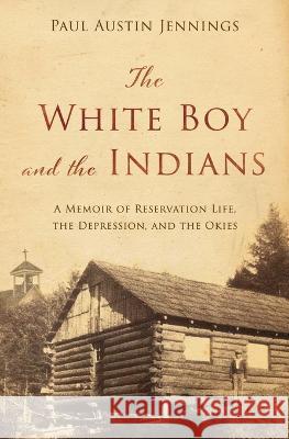 The White Boy and the Indians: A Memoir of Reservation Life, the Depression, and the Okies Paul Austin Jennings   9798218092566 Paul Austin Jennings - książka