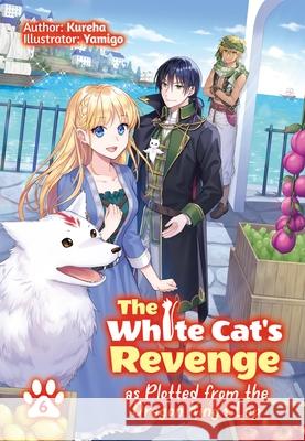 The White Cat's Revenge as Plotted from the Dragon King's Lap: Volume 6 Kureha                                   Yamigo                                   David Evelyn 9781718320444 J-Novel Heart - książka