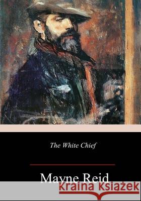 The White Chief Mayne Reid 9781986690386 Createspace Independent Publishing Platform - książka