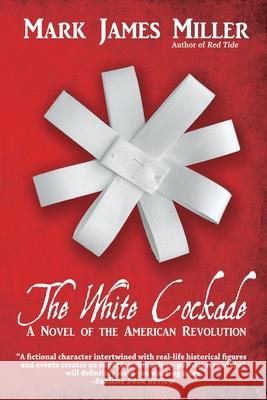 The White Cockade: A Novel of the American Revolution Mark James Miller 9781684337798 Black Rose Writing - książka
