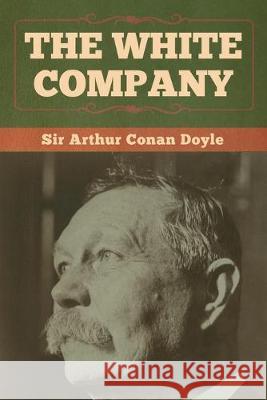 The White Company Arthur Conan Doyle 9781618958327 Bibliotech Press - książka