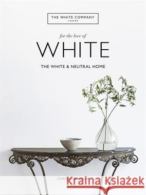 The White Company, For the Love of White: The White & Neutral Home The White Company (UK) Ltd 9781784725563 Octopus Publishing Group - książka