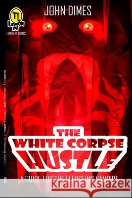 The White Corpse Hustle: A Guide for the Fledgling Vampire John Dimes 9781986206303 Createspace Independent Publishing Platform - książka