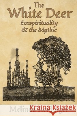 The White Deer: Ecospirituality and the Mythic Melinda Reidinger   9798985202878 Gods&radicals - książka
