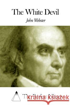The White Devil John Webster The Perfect Library 9781507792544 Createspace - książka