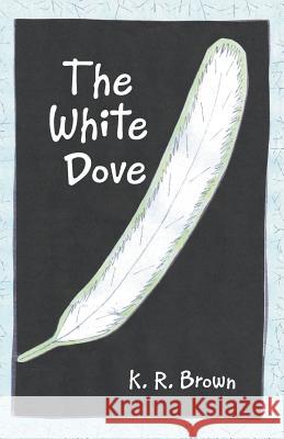 The White Dove K R Brown 9781458220097 Abbott Press - książka