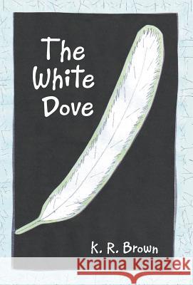 The White Dove K R Brown 9781458220103 Abbott Press - książka