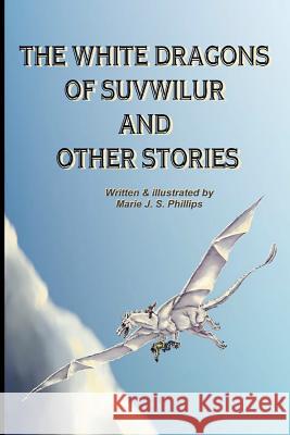 The White Dragons of Suvwilur and Other Stories Marie J. S. Phillips Marie J. S. Phillips 9781480049536 Createspace - książka