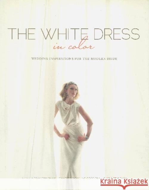 The White Dress in Color: Wedding Inspirations for the Modern Bride: Wedding Inspirations for the Modern Bride Chapman, Beth Lindsay 9780764345678 Schiffer Publishing - książka