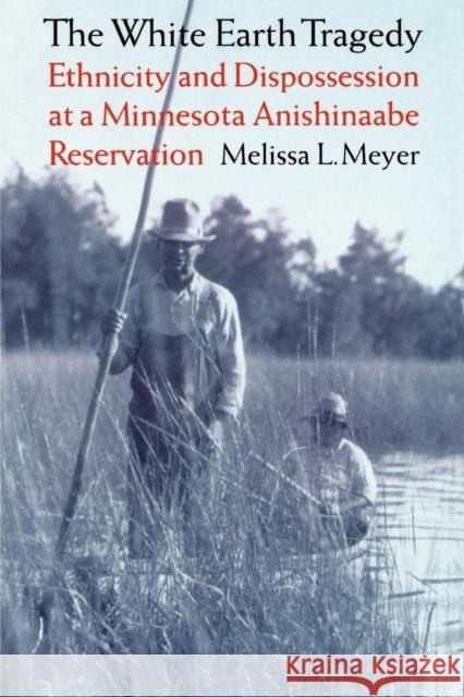 The White Earth Tragedy: Ethnicity and Dispossession at a Minnesota Anishinaabe Reservation, 1889-1920 Meyer, Melissa L. 9780803282568 University of Nebraska Press - książka