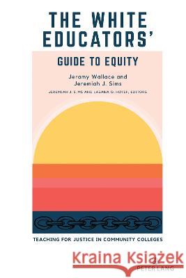 The White Educators' Guide to Equity: Teaching for Justice in Community Colleges Lasana Hotep Jeremiah J. Sims Lasana O. Hotep 9781433196942 Peter Lang Inc., International Academic Publi - książka
