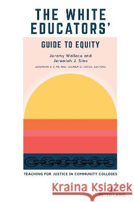 The White Educators\' Guide to Equity: Teaching for Justice in Community Colleges Lasana Hotep Jeremiah J. Sims Lasana O. Hotep 9781433198564 Peter Lang Inc., International Academic Publi - książka