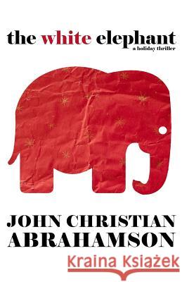 The White Elephant: A Holiday Thriller John Christian Abrahamson John Christian Abrahamson 9781508922384 Createspace - książka