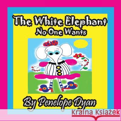 The White Elephant No One Wants Penelope Dyan Penelope Dyan  9781614770244 Bellissima Publishing, LLC - książka