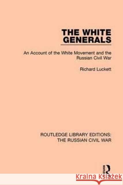 The White Generals: An Account of the White Movement and the Russian Civil War Richard Luckett 9781138631243 Taylor and Francis - książka