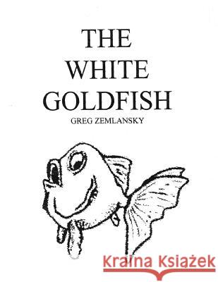 The White Goldfish Greg Zemlansky 9781496004413 Createspace - książka