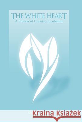 The White Heart: A Process of Creative Incubation Lyons, Shirley 9781426940408 Trafford Publishing - książka