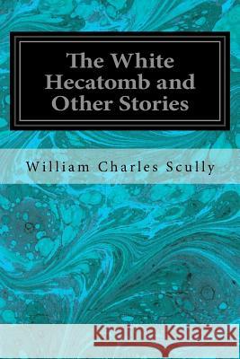 The White Hecatomb and Other Stories William Charles Scully 9781533656087 Createspace Independent Publishing Platform - książka