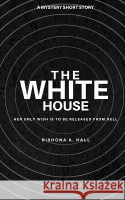 The White House Rishona a. Hall 9781523258154 Createspace Independent Publishing Platform - książka