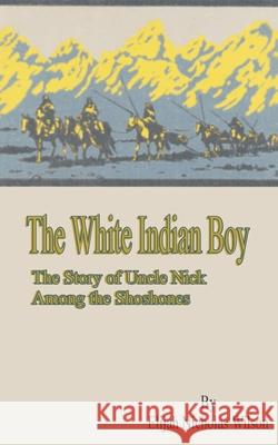 The White Indian Boy: The Story of Uncle Nick Among the Shoshones Driggs, Howard R. 9781589635838 Fredonia Books (NL) - książka