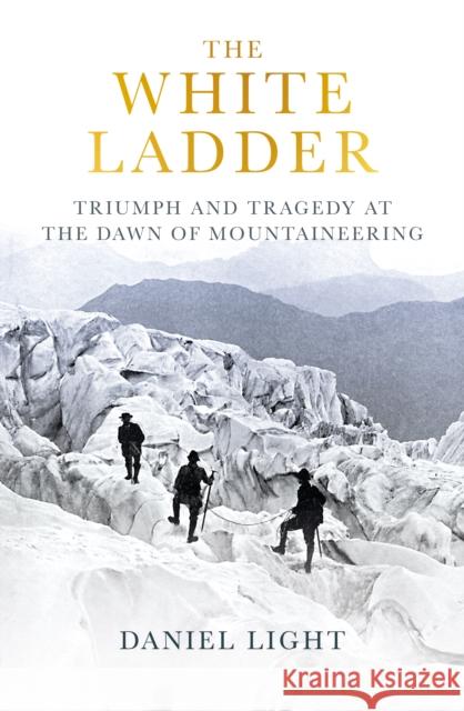The White Ladder: Triumph and Tragedy at the Dawn of Mountaineering Daniel Light 9780861548163 Oneworld Publications - książka