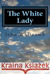 The White Lady John B. Whitcomb 9781494292218 Createspace