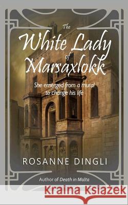 The White Lady of Marsaxlokk Rosanne Dingli 9781511622936 Createspace Independent Publishing Platform - książka