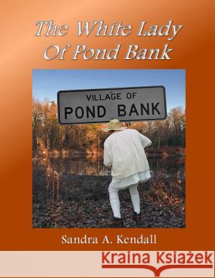 The White Lady of Pond Bank Sandra a. Kendall 9781981979646 Createspace Independent Publishing Platform - książka