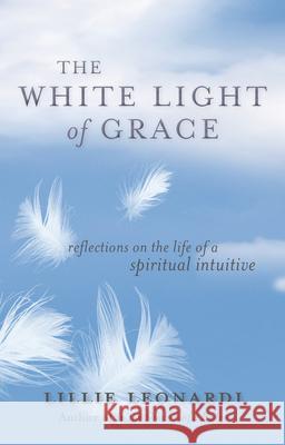 The White Light of Grace: Reflections on the Life of a Spiritual Intuitive Lillie Leonardi 9781401943035 Hay House - książka