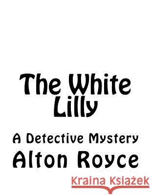 The White Lilly: A Detective Mystery Alton Royce 9781544281407 Createspace Independent Publishing Platform - książka