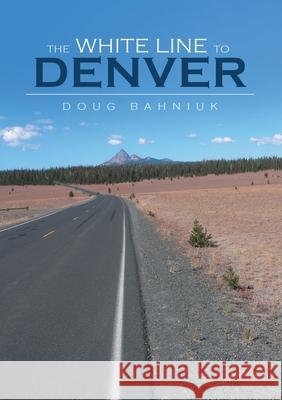 The White Line to Denver Doug Bahniuk 9781483475011 Lulu Publishing Services - książka