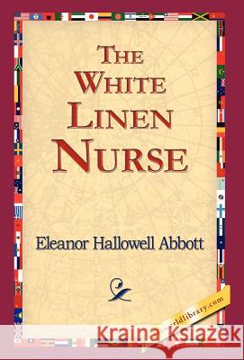 The White Linen Nurse Eleanor Hallowell Abbott, 1stworld Library 9781421823683 1st World Library - Literary Society - książka