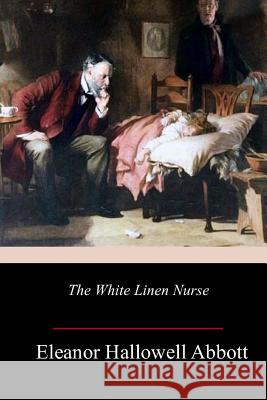 The White Linen Nurse Eleanor Hallowell Abbott 9781982051167 Createspace Independent Publishing Platform - książka