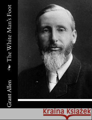 The White Man's Foot Grant Allen 9781515131670 Createspace - książka