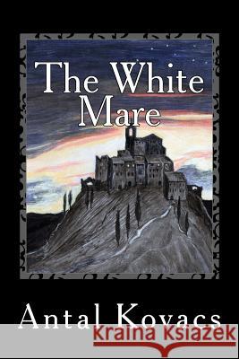 The White Mare Antal Kovacs 9781494935412 Createspace - książka