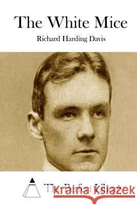 The White Mice Richard Harding Davis The Perfect Library 9781511727549 Createspace - książka