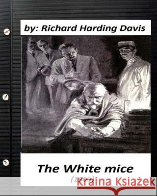 The White Mice (1909) by Richard Harding Davis (Classics) Richard Harding Davis 9781530466108 Createspace Independent Publishing Platform - książka