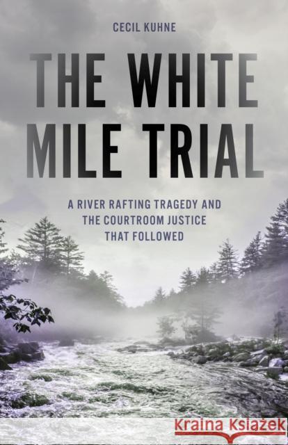 The White Mile Trial: A River Rafting Tragedy and the Courtroom Justice that Followed Cecil Kuhne 9798881802011 Rowman & Littlefield Publishers - książka