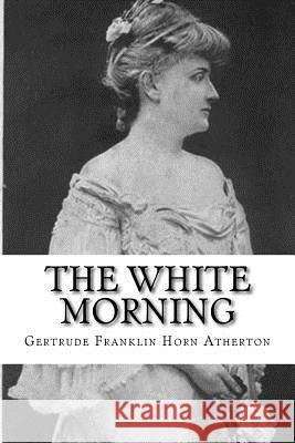 The White Morning Gertrude Franklin Horn Atherton 9781981799121 Createspace Independent Publishing Platform - książka