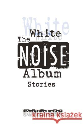 The White Noise Album Jonathan Lyons 9780692842935 Cicatrix Publications - książka