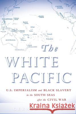 The White Pacific: U.S. Imperialism and Black Slavery in the South Seas After the Civil War Gerald Horne 9780824831479 University of Hawaii Press - książka
