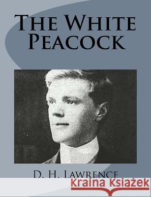 The White Peacock D. H. Lawrence 9781499213157 Createspace - książka