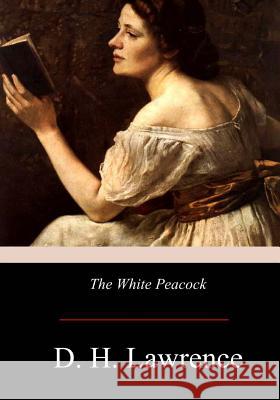 The White Peacock D. H. Lawrence 9781976139567 Createspace Independent Publishing Platform - książka