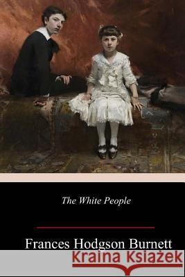 The White People Frances Hodgson Burnett 9781984941763 Createspace Independent Publishing Platform - książka